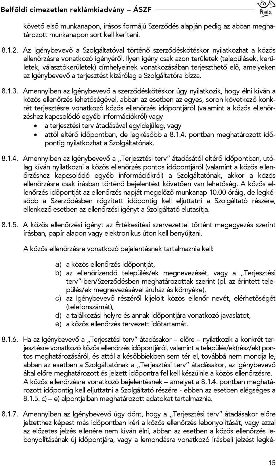 Ilyen igény csak azon területek (települések, kerületek, választókerületek) címhelyeinek vonatkozásában terjeszthető elő, amelyeken az Igénybevevő a terjesztést kizárólag a Szolgáltatóra bízza. 8.1.3.