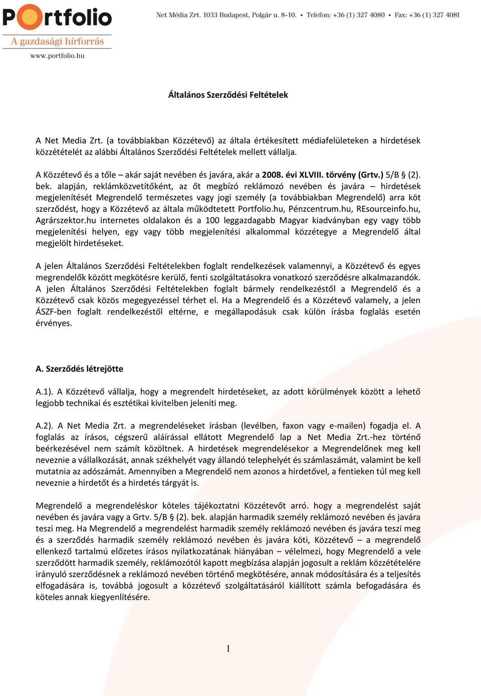 A Közzétevő és a tőle akár saját nevében és javára, akár a 2008. évi XLVIII. törvény (Grtv.) 5/B (2). bek.