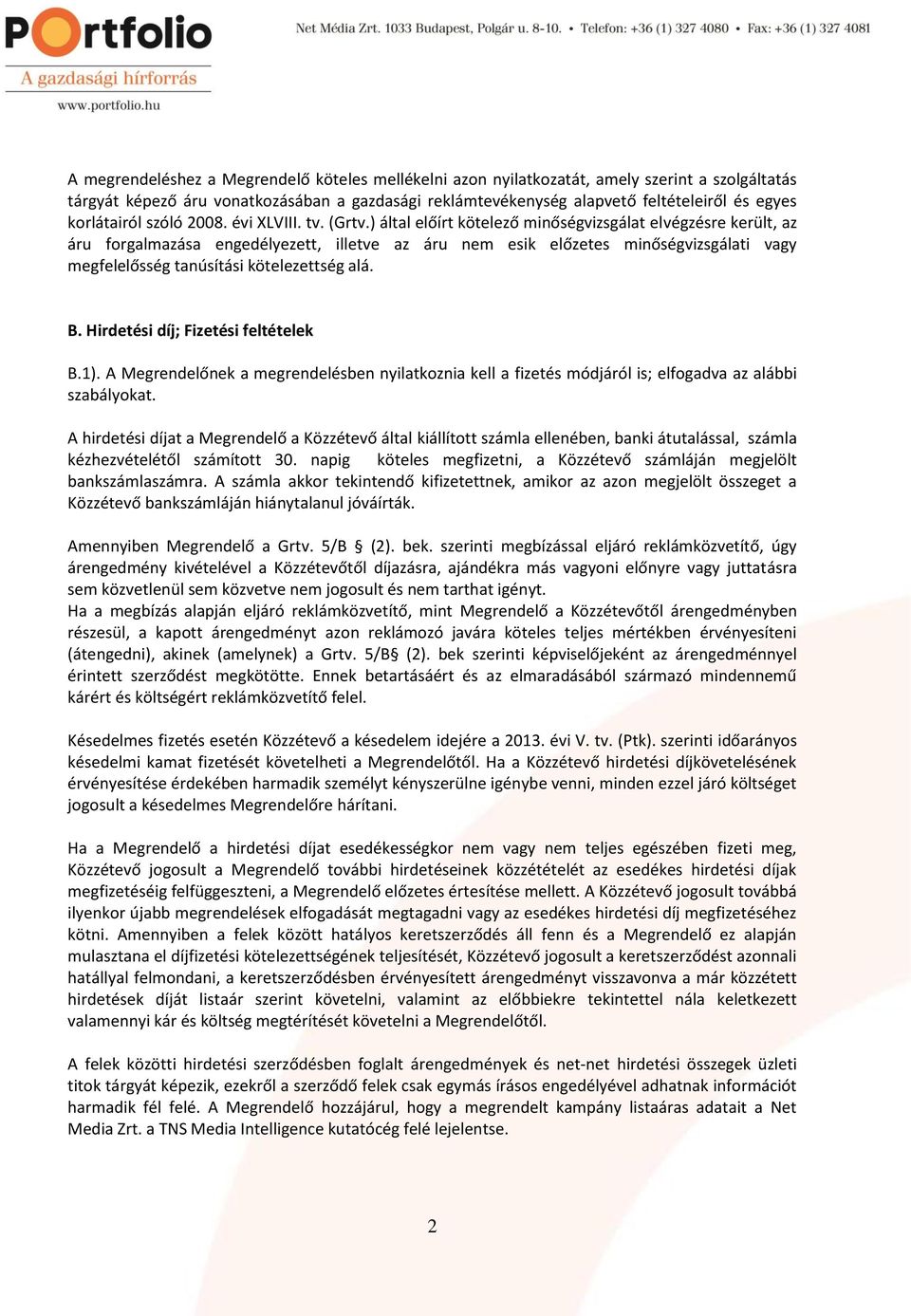 ) által előírt kötelező minőségvizsgálat elvégzésre került, az áru forgalmazása engedélyezett, illetve az áru nem esik előzetes minőségvizsgálati vagy megfelelősség tanúsítási kötelezettség alá. B.