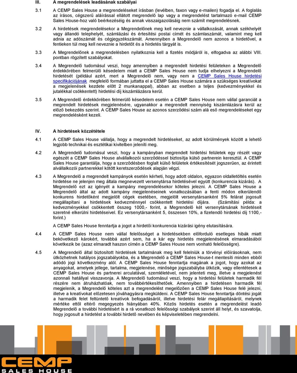 2 A hirdetések megrendelésekor a Megrendelőnek meg kell neveznie a vállalkozását, annak székhelyét vagy állandó telephelyét, számlázási és értesítési postai címét és számlaszámát, valamint meg kell