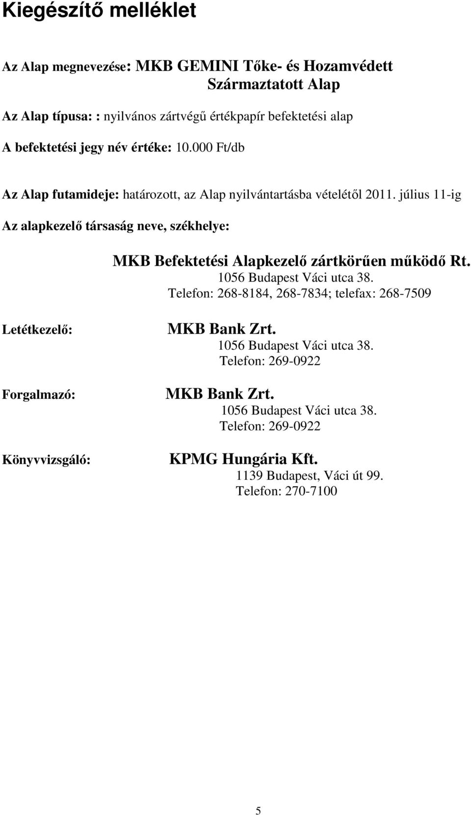 július 11-ig Az alapkezelı társaság neve, székhelye: MKB Befektetési Alapkezelı zártkörően mőködı Rt. 1056 Budapest Váci utca 38.