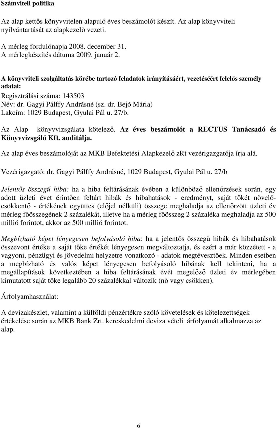 Gagyi Pálffy Andrásné (sz. dr. Bejó Mária) Lakcím: 1029 Budapest, Gyulai Pál u. 27/b. Az Alap könyvvizsgálata kötelezı. Az éves beszámolót a RECTUS Tanácsadó és Könyvvizsgáló Kft. auditálja.