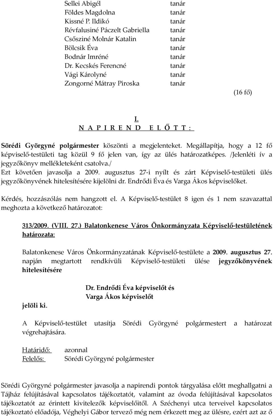 /Jelenléti ív a jegyzőkönyv mellékleteként csatolva./ Ezt követően javasolja a 2009. augusztus 27-i nyílt és zárt Képviselő-testületi ülés jegyzőkönyvének hitelesítésére kijelölni dr.