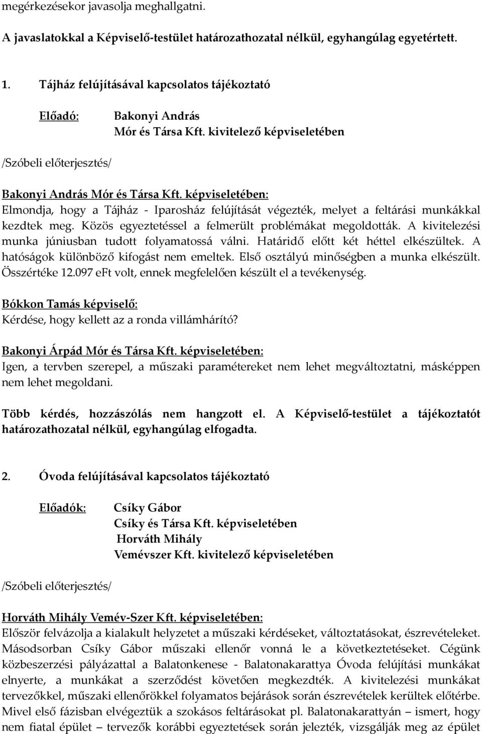 képviseletében: Elmondja, hogy a Tájház - Iparosház felújítását végezték, melyet a feltárási munkákkal kezdtek meg. Közös egyeztetéssel a felmerült problémákat megoldották.