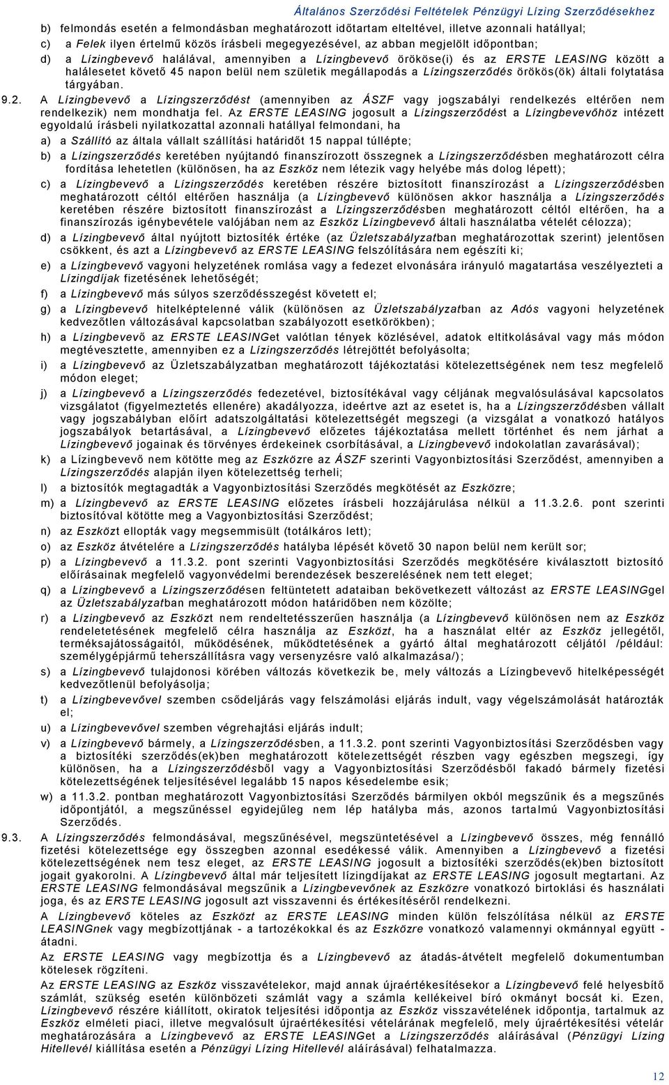 Lízigszerződés öröös(ö) általi folytatása tárgyába. 9.2. A Lízigbevevő a Lízigszerződést (ameyibe az ÁSZF vagy jogszabályi redelezés eltérőe em redelezi) em modhatja fel.