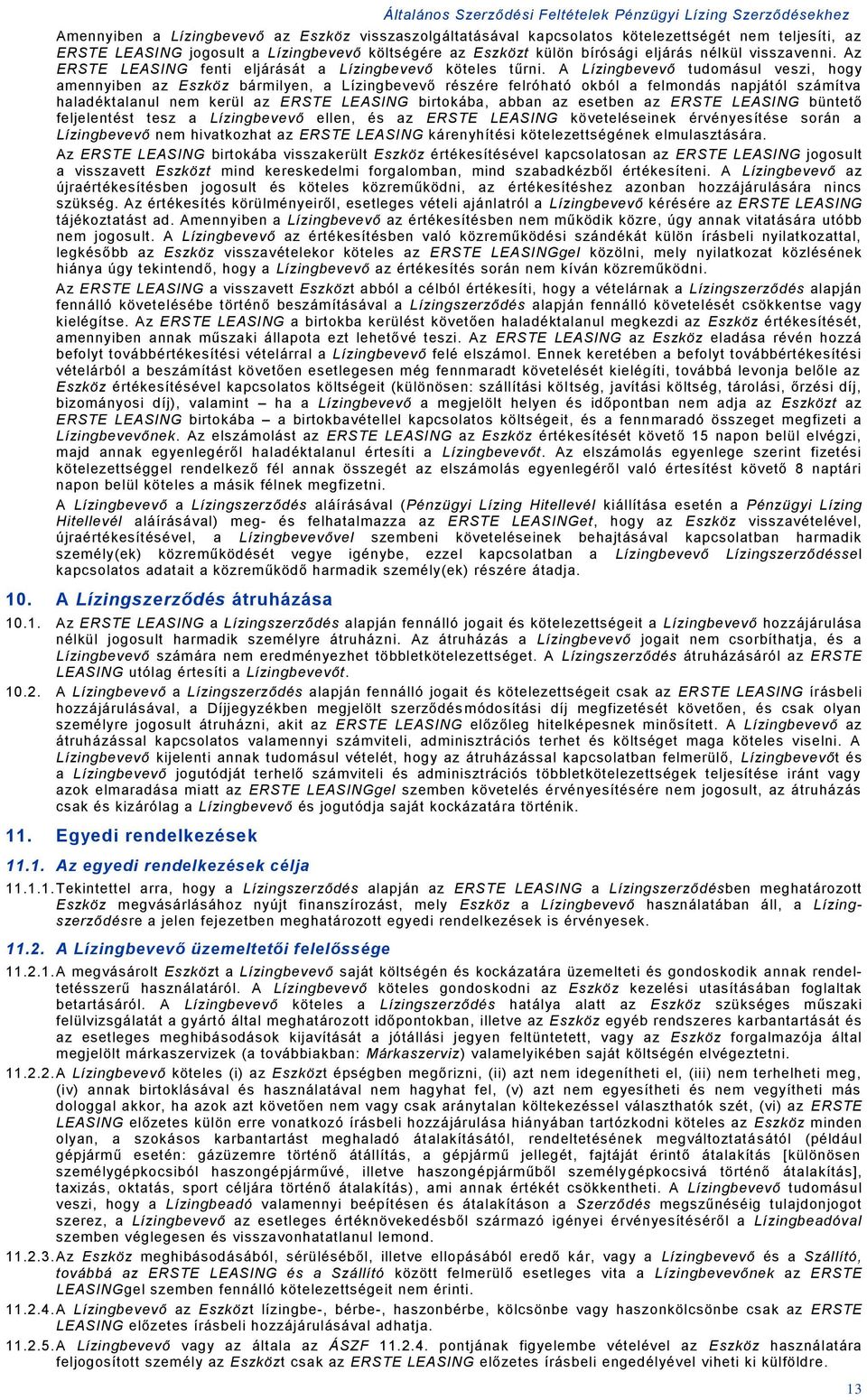 A Lízigbevevő tudomásul veszi, hogy ameyibe az Eszöz bármilye, a Lízigbevevő részére felróható oból a felmodás apjától számítva haladétalaul em erül az ERSTE LEASING birtoába, abba az esetbe az ERSTE