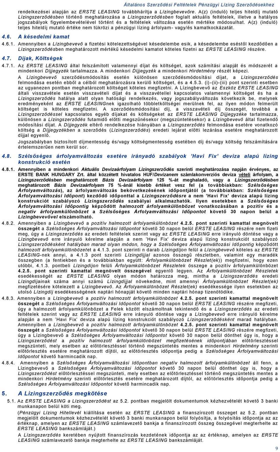 változása eseté mértée módosulhat. A(z) (iduló) teljes hiteldíj mutató értée em türözi a pézügyi lízig árfolyam - vagy/és amatocázatát. 4.6. A ésedelmi amat 4.6.1.