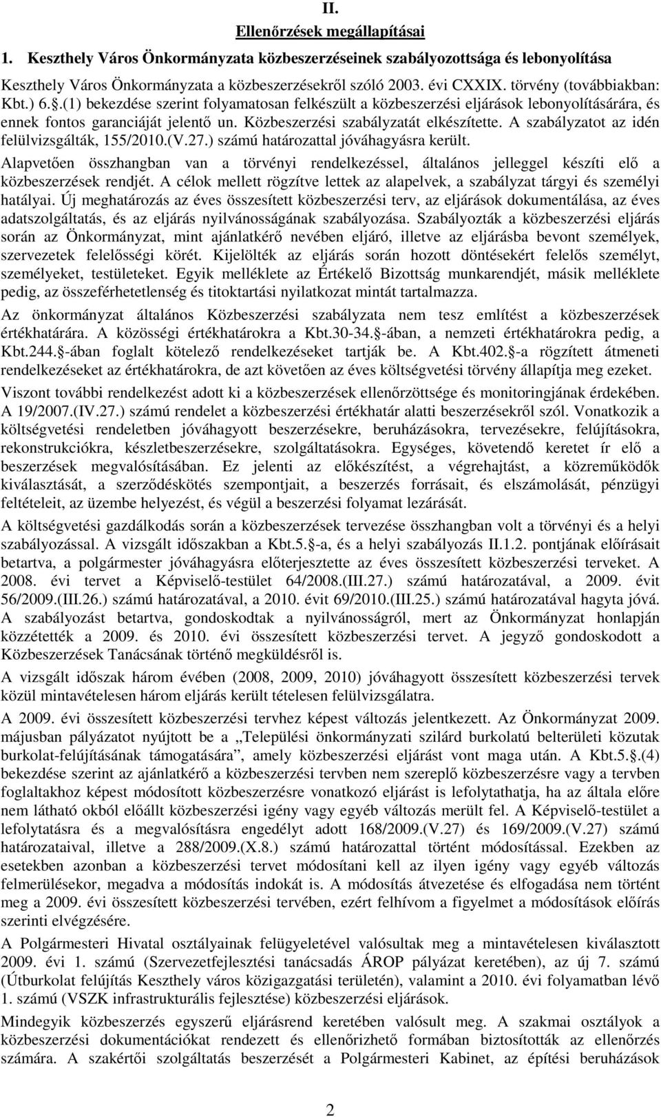 Közbeszerzési szabályzatát elkészítette. A szabályzatot az idén felülvizsgálták, 155/2010.(V.27.) számú határozattal jóváhagyásra került.