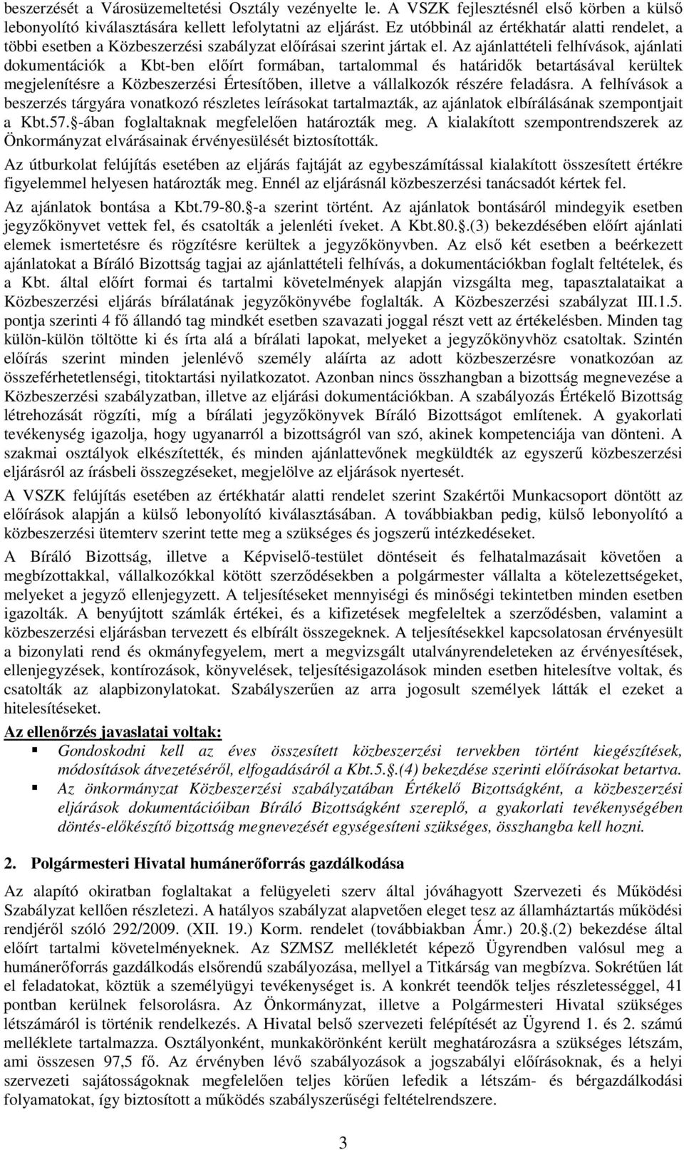 Az ajánlattételi felhívások, ajánlati dokumentációk a Kbt-ben elıírt formában, tartalommal és határidık betartásával kerültek megjelenítésre a Közbeszerzési Értesítıben, illetve a vállalkozók részére