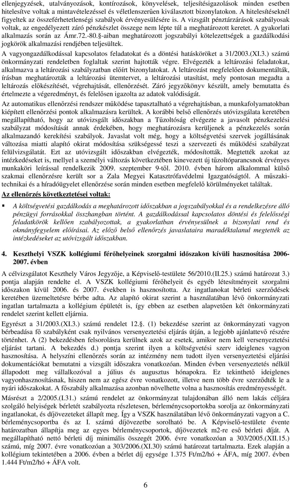 A vizsgált pénztárzárások szabályosak voltak, az engedélyezett záró pénzkészlet összege nem lépte túl a meghatározott keretet. A gyakorlati alkalmazás során az Ámr.72.-80.