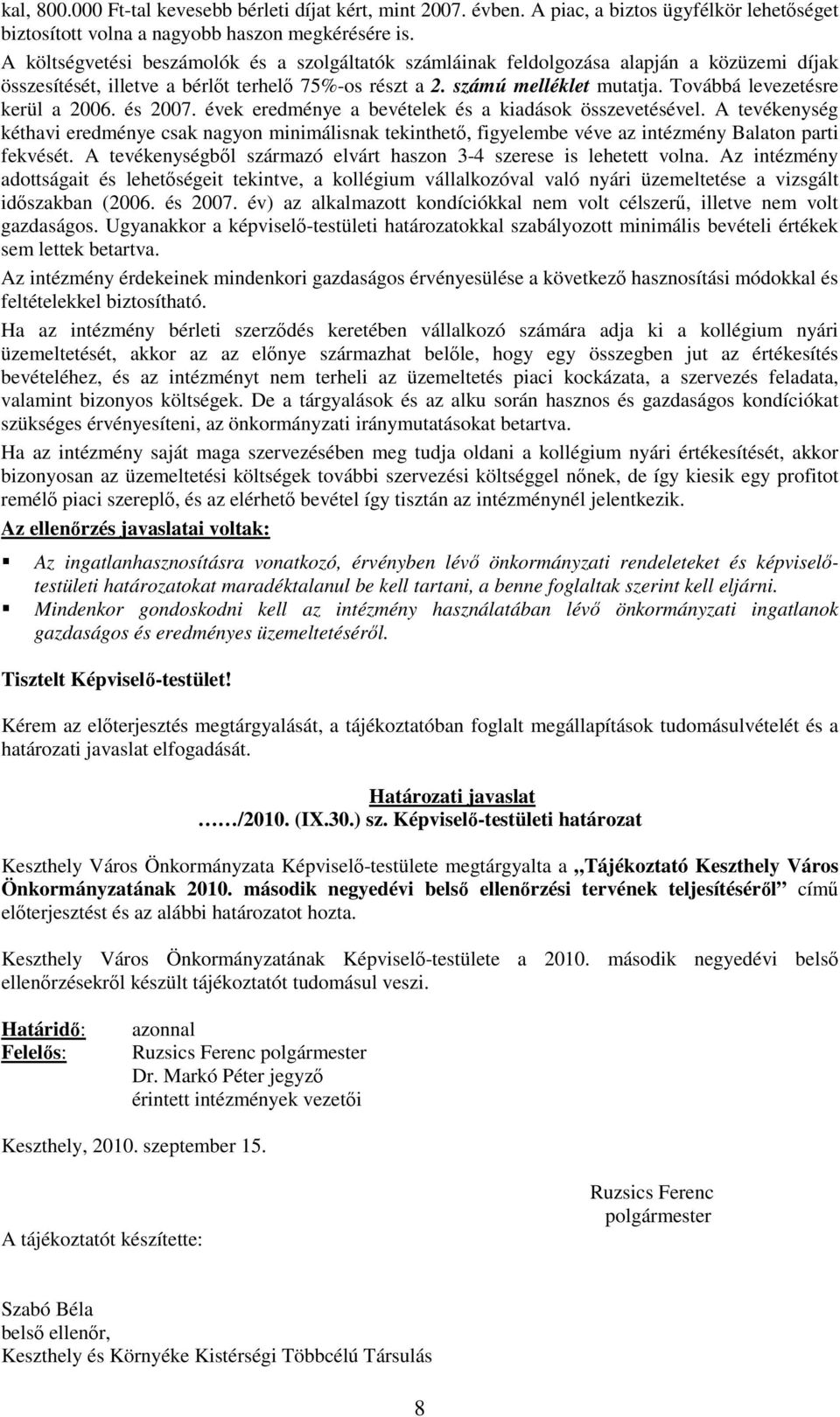 Továbbá levezetésre kerül a 2006. és 2007. évek eredménye a bevételek és a kiadások összevetésével.