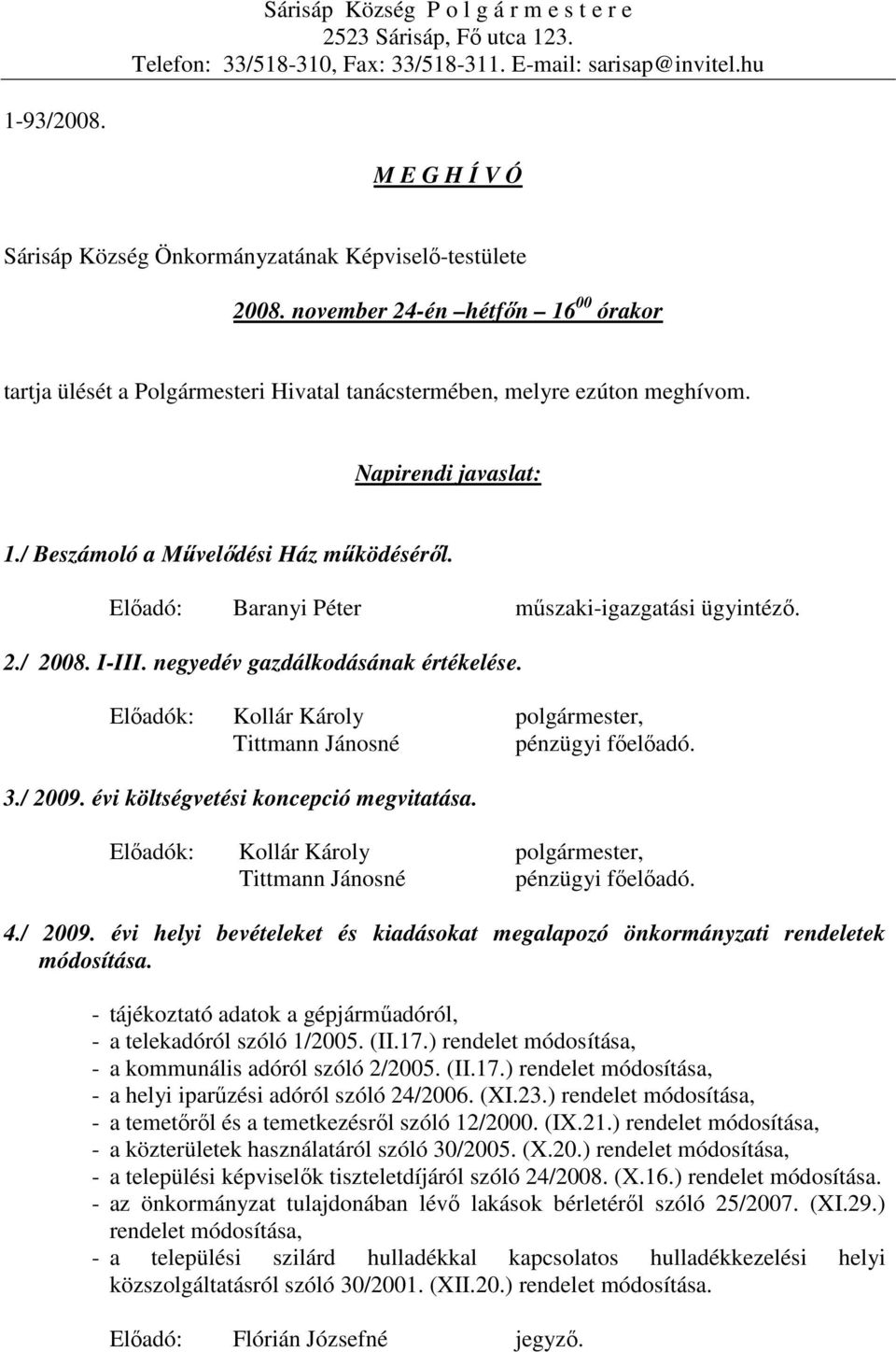 Napirendi javaslat: 1./ Beszámoló a Mővelıdési Ház mőködésérıl. Elıadó: Baranyi Péter mőszaki-igazgatási ügyintézı. 2./ 2008. I-III. negyedév gazdálkodásának értékelése.