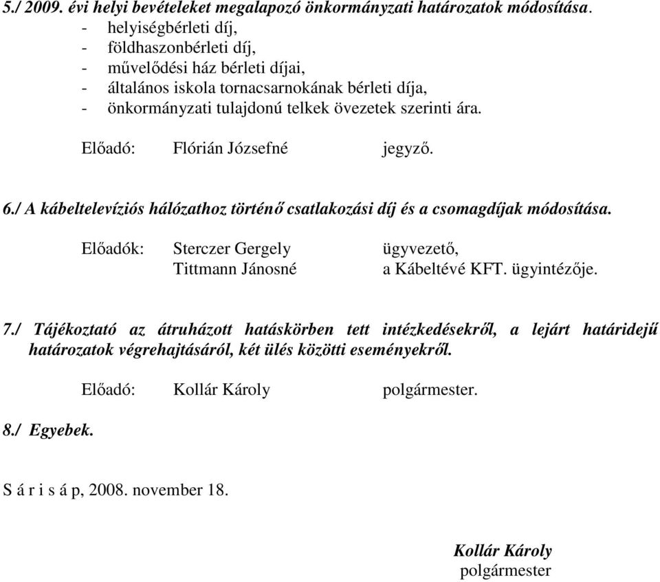 ára. Elıadó: Flórián Józsefné jegyzı. 6./ A kábeltelevíziós hálózathoz történı csatlakozási díj és a csomagdíjak módosítása.