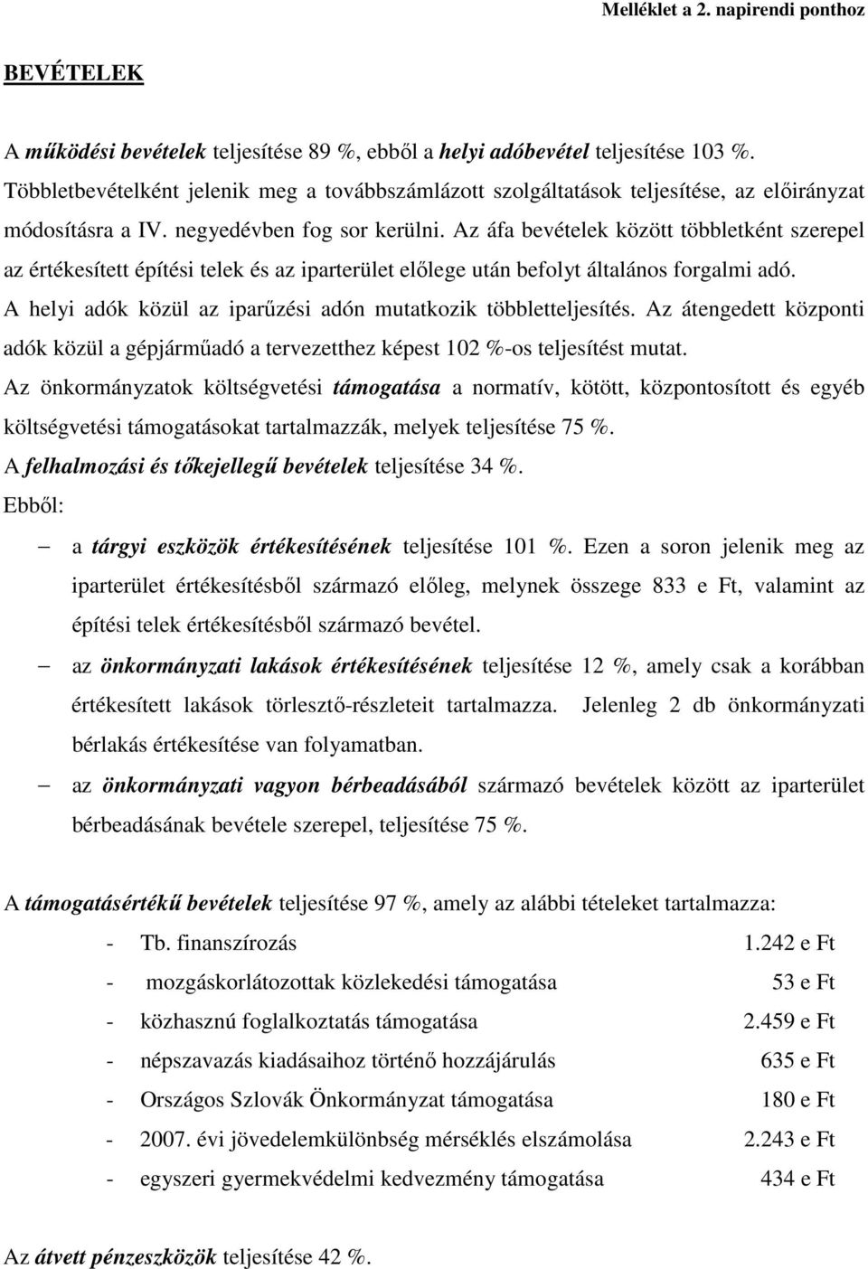 Az áfa bevételek között többletként szerepel az értékesített építési telek és az iparterület elılege után befolyt általános forgalmi adó.