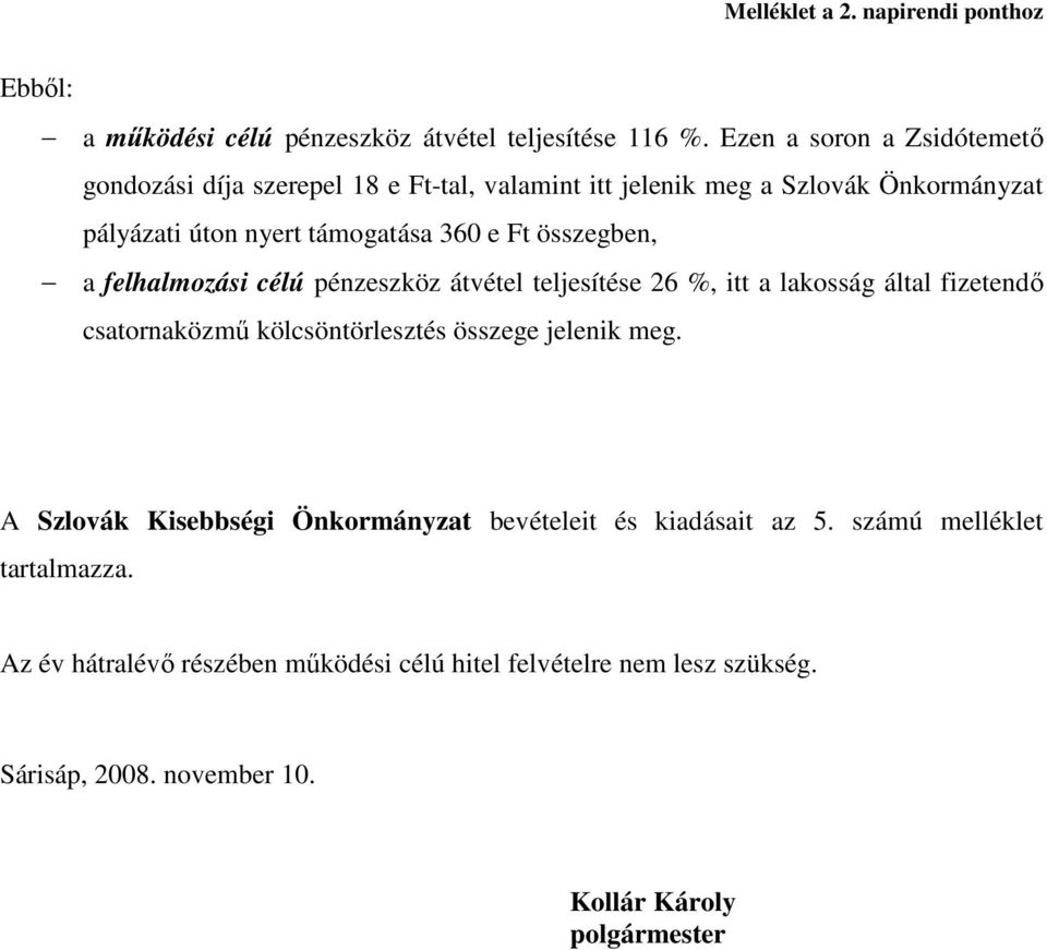 összegben, a felhalmozási célú pénzeszköz átvétel teljesítése 26 %, itt a lakosság által fizetendı csatornaközmő kölcsöntörlesztés összege jelenik meg.