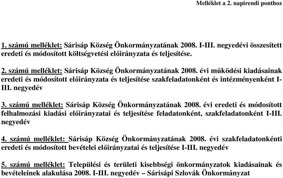 évi mőködési kiadásainak eredeti és módosított elıirányzata és teljesítése szakfeladatonként és intézményenként I- III. negyedév 3. számú melléklet: Sárisáp Község Önkormányzatának 2008.