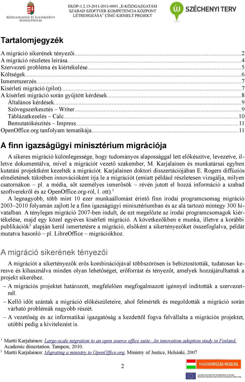 ..9 Szövegszerkesztés Writer...9 Táblázatkezelés Calc...10 Bemutatókészítés Impress...11 OpenOffice.org tanfolyam tematikája.