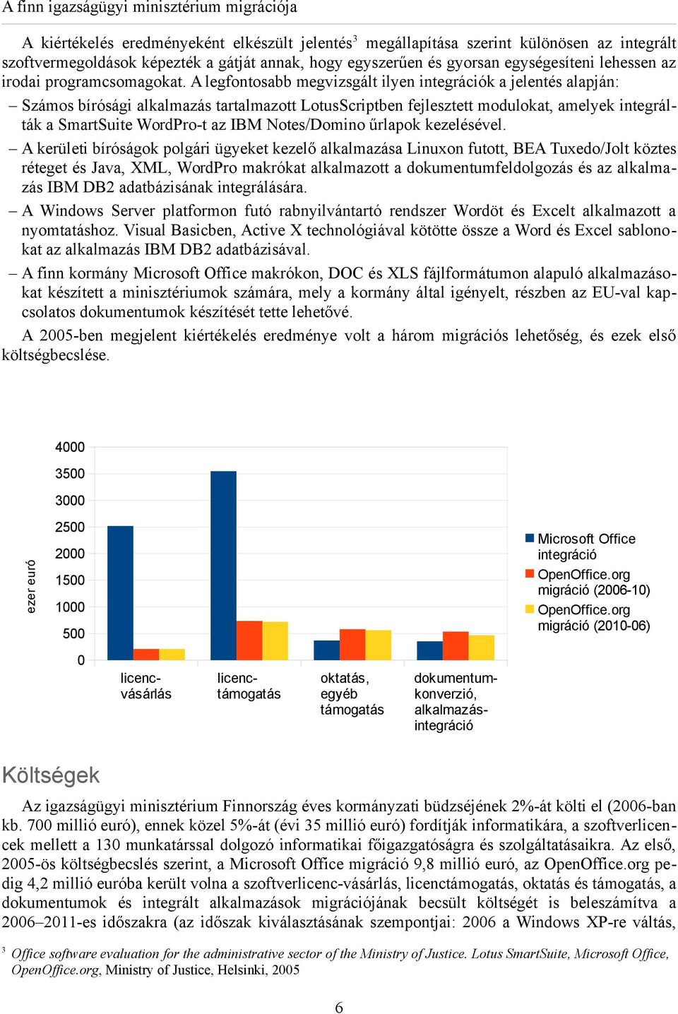 A legfontosabb megvizsgált ilyen integrációk a jelentés alapján: Számos bírósági alkalmazás tartalmazott LotusScriptben fejlesztett modulokat, amelyek integrálták a SmartSuite WordPro-t az IBM