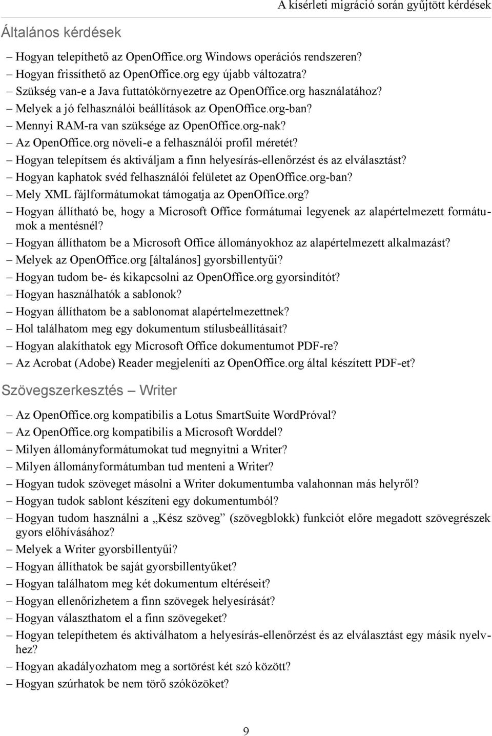 org növeli-e a felhasználói profil méretét? Hogyan telepítsem és aktiváljam a finn helyesírás-ellenőrzést és az elválasztást? Hogyan kaphatok svéd felhasználói felületet az OpenOffice.org-ban?