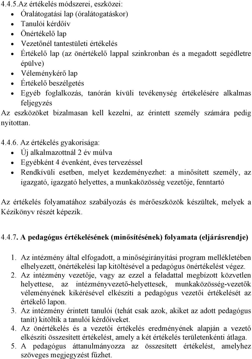 segédletre épülve) Véleménykérő lap Értékelő beszélgetés Egyéb foglalkozás, tanórán kívüli tevékenység értékelésére alkalmas feljegyzés Az eszközöket bizalmasan kell kezelni, az érintett személy