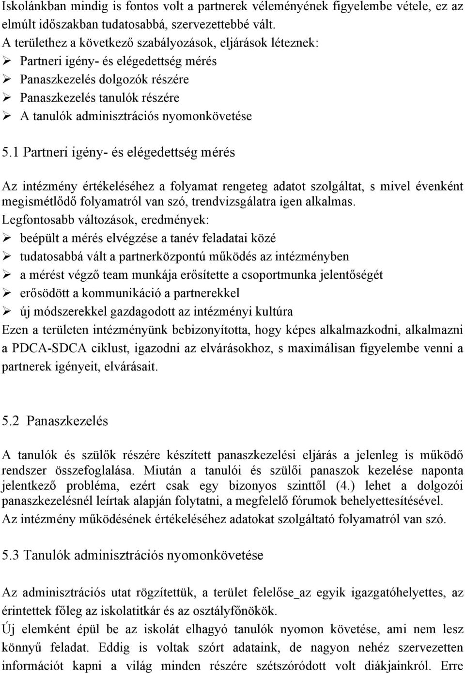 5.1 Partneri igény- és elégedettség mérés Az intézmény értékeléséhez a folyamat rengeteg adatot szolgáltat, s mivel évenként megismétlődő folyamatról van szó, trendvizsgálatra igen alkalmas.