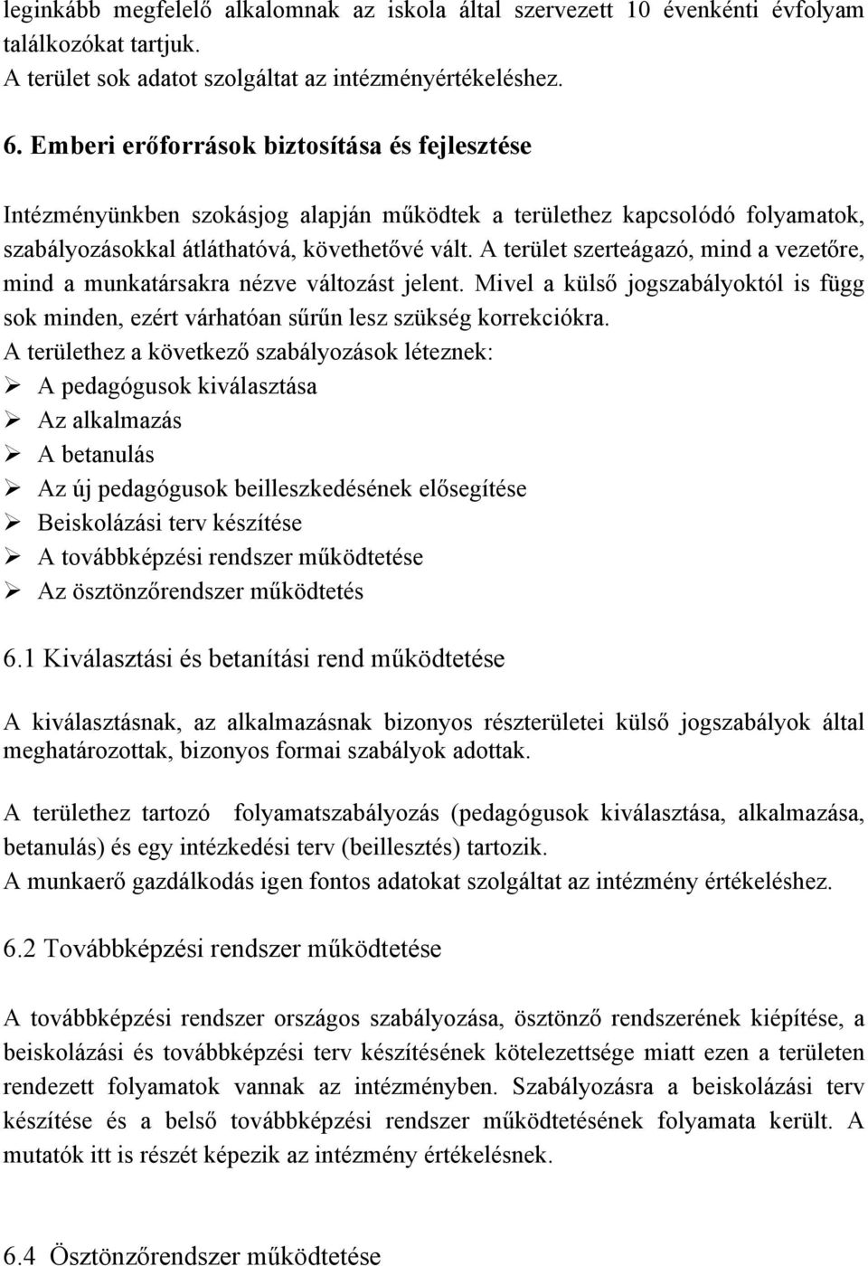 A terület szerteágazó, mind a vezetőre, mind a munkatársakra nézve változást jelent. Mivel a külső jogszabályoktól is függ sok minden, ezért várhatóan sűrűn lesz szükség korrekciókra.