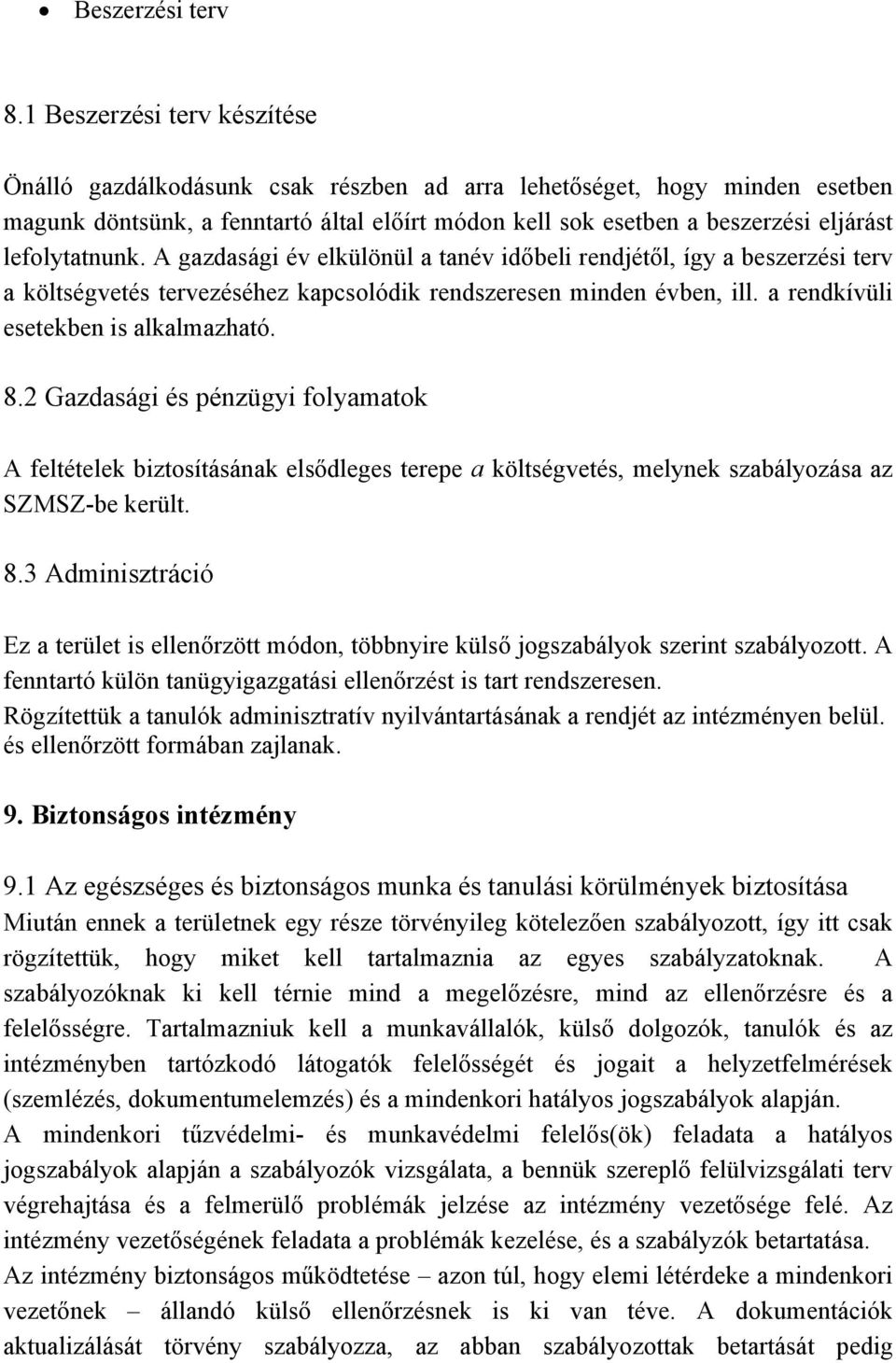 lefolytatnunk. A gazdasági év elkülönül a tanév időbeli rendjétől, így a beszerzési terv a költségvetés tervezéséhez kapcsolódik rendszeresen minden évben, ill. a rendkívüli esetekben is alkalmazható.