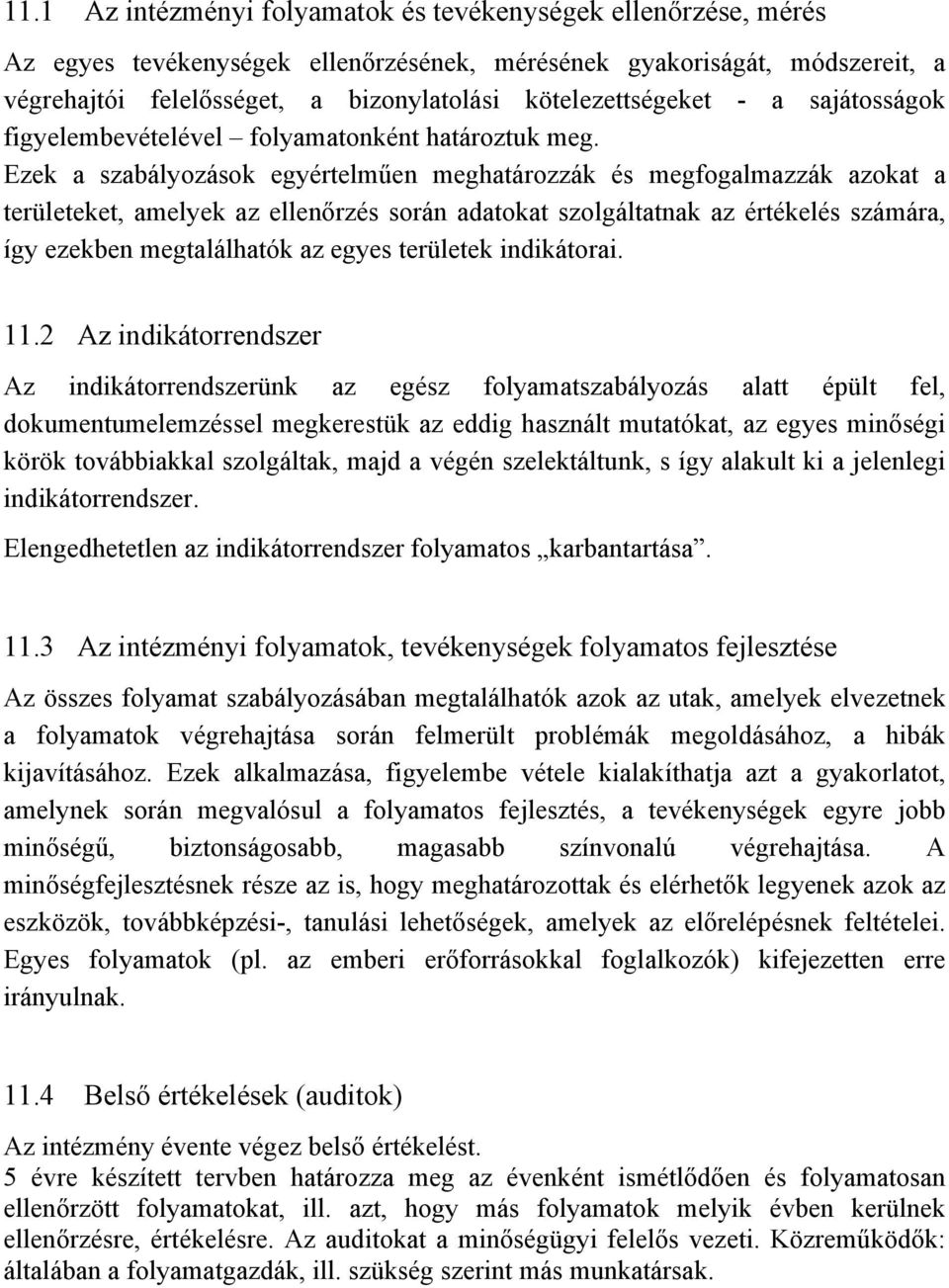 Ezek a szabályozások egyértelműen meghatározzák és megfogalmazzák azokat a területeket, amelyek az ellenőrzés során adatokat szolgáltatnak az értékelés számára, így ezekben megtalálhatók az egyes