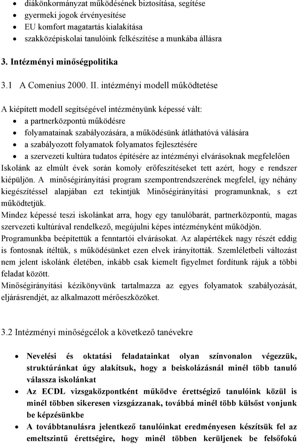 intézményi modell működtetése A kiépített modell segítségével intézményünk képessé vált: a partnerközpontú működésre folyamatainak szabályozására, a működésünk átláthatóvá válására a szabályozott