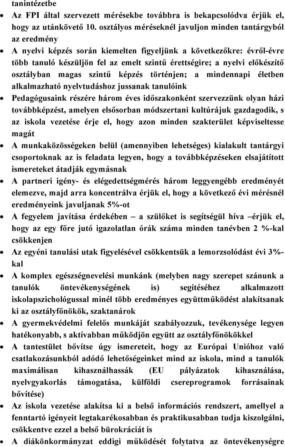 előkészítő osztályban magas szintű képzés történjen; a mindennapi életben alkalmazható nyelvtudáshoz jussanak tanulóink Pedagógusaink részére három éves időszakonként szervezzünk olyan házi