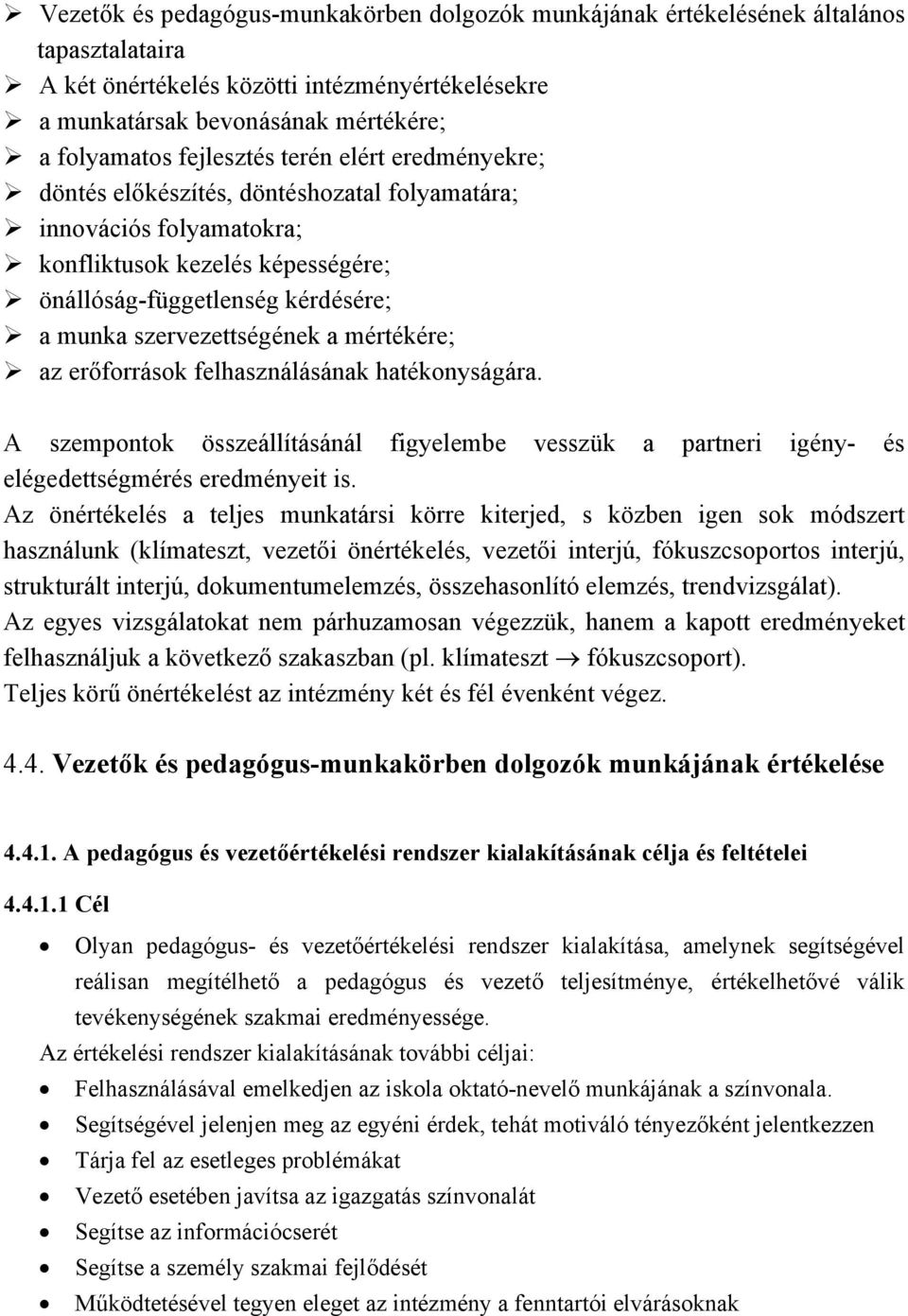 szervezettségének a mértékére; az erőforrások felhasználásának hatékonyságára. A szempontok összeállításánál figyelembe vesszük a partneri igény- és elégedettségmérés eredményeit is.