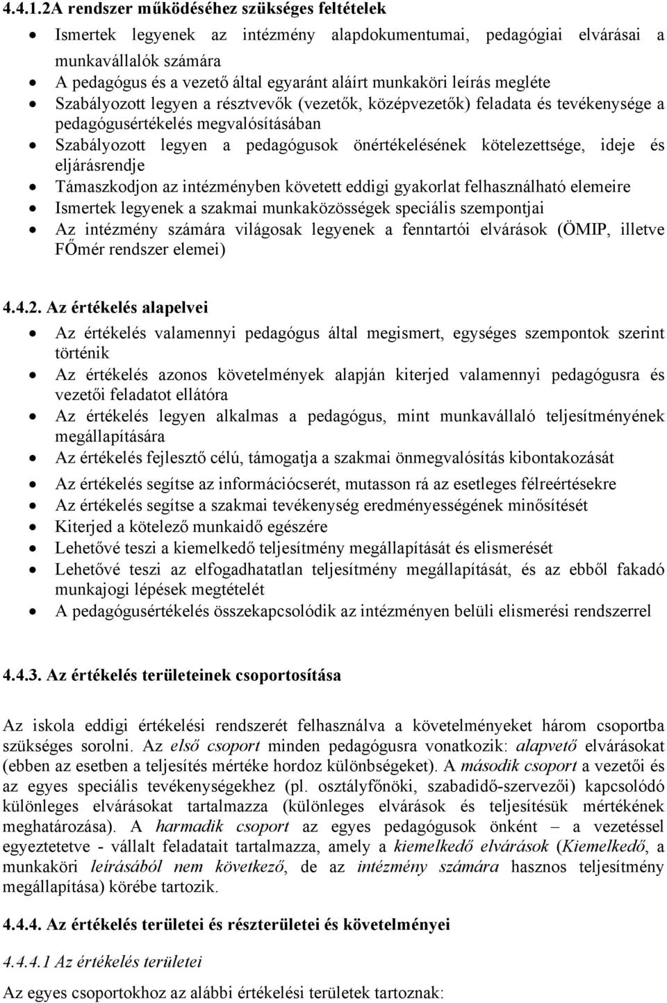 leírás megléte Szabályozott legyen a résztvevők (vezetők, középvezetők) feladata és tevékenysége a pedagógusértékelés megvalósításában Szabályozott legyen a pedagógusok önértékelésének