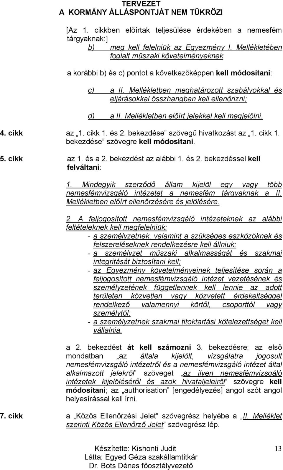 Mellékletben meghatározott szabályokkal és eljárásokkal összhangban kell ellenőrizni; d) a II. Mellékletben előírt jelekkel kell megjelölni. 4. cikk az 1. cikk 1. és 2.