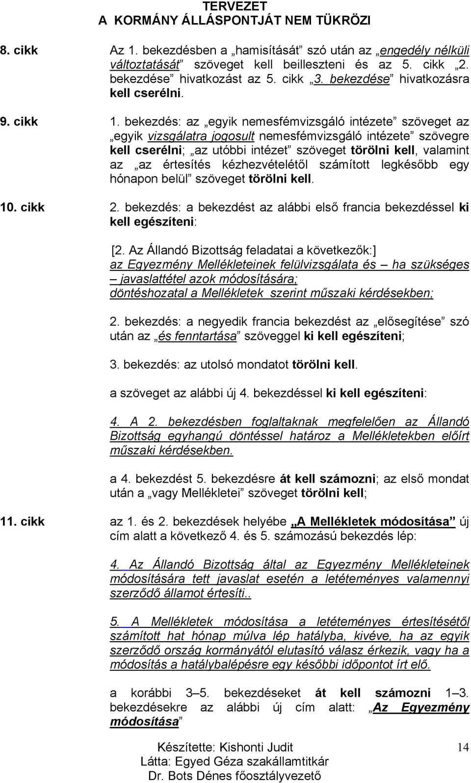 bekezdés: az egyik nemesfémvizsgáló intézete szöveget az egyik vizsgálatra jogosult nemesfémvizsgáló intézete szövegre kell cserélni; az utóbbi intézet szöveget törölni kell, valamint az az értesítés