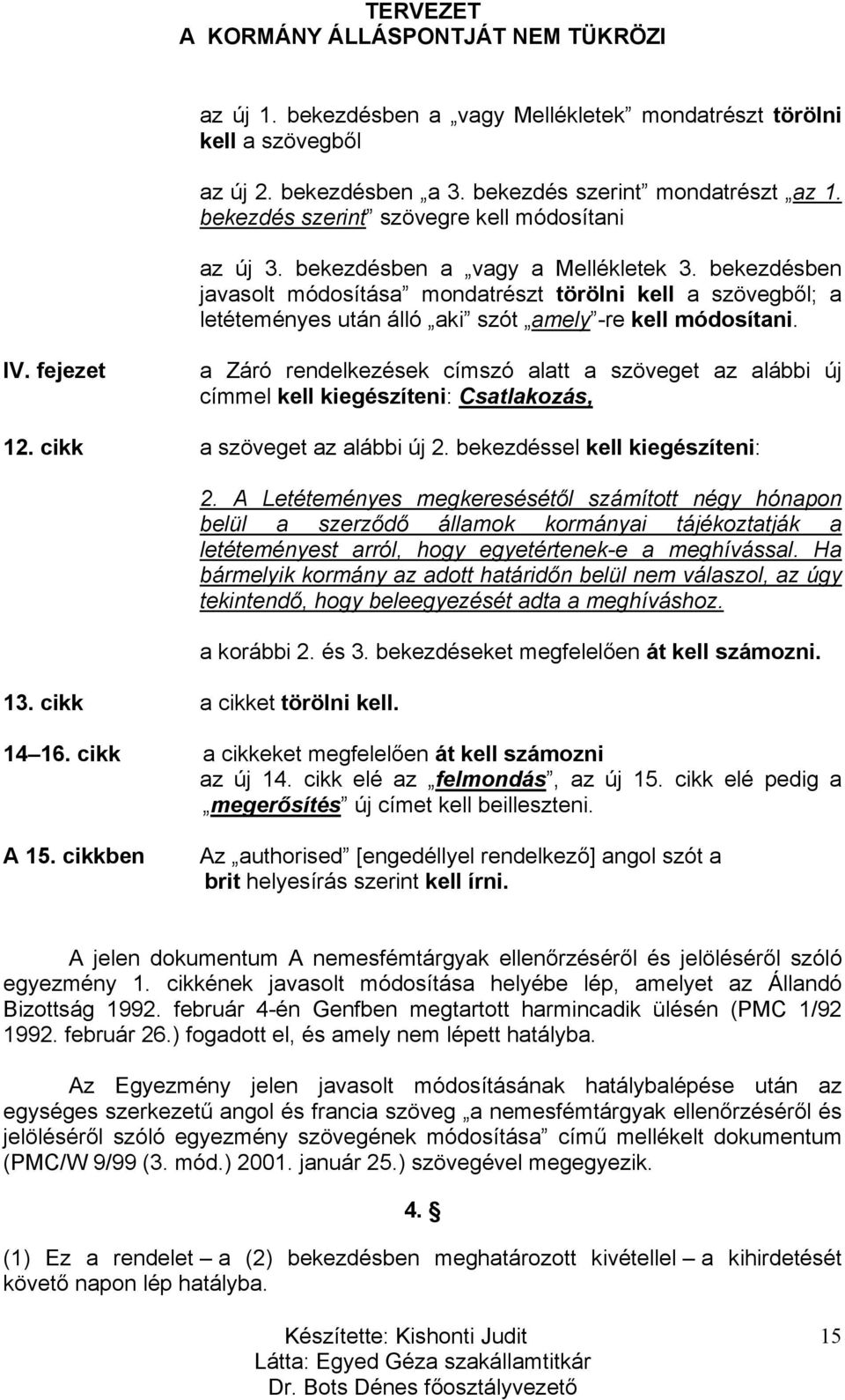 fejezet a Záró rendelkezések címszó alatt a szöveget az alábbi új címmel kell kiegészíteni: Csatlakozás, 12. cikk a szöveget az alábbi új 2. bekezdéssel kell kiegészíteni: 2.