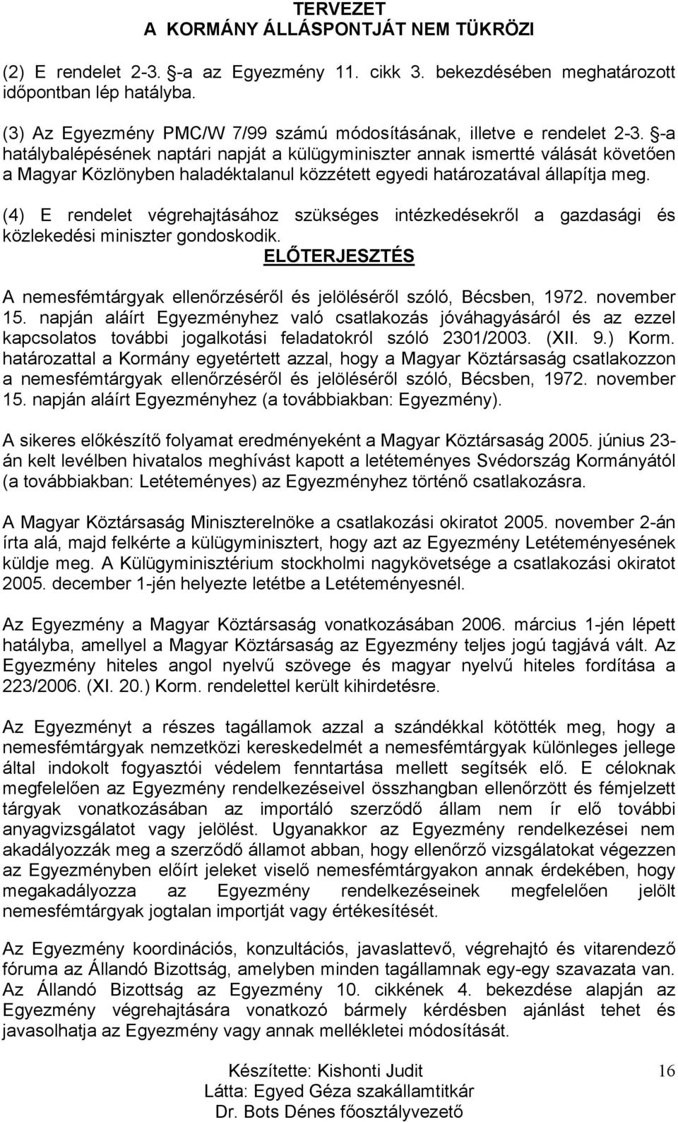 (4) E rendelet végrehajtásához szükséges intézkedésekről a gazdasági és közlekedési miniszter gondoskodik. ELŐTERJESZTÉS A nemesfémtárgyak ellenőrzéséről és jelöléséről szóló, Bécsben, 1972.