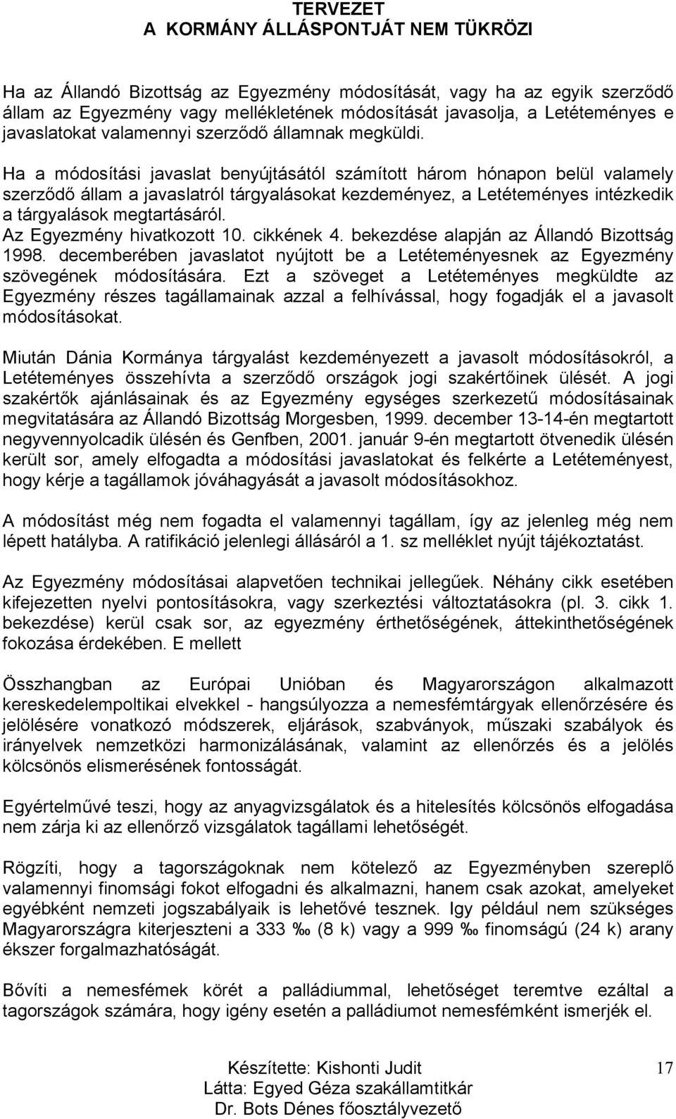 Az Egyezmény hivatkozott 10. cikkének 4. bekezdése alapján az Állandó Bizottság 1998. decemberében javaslatot nyújtott be a Letéteményesnek az Egyezmény szövegének módosítására.