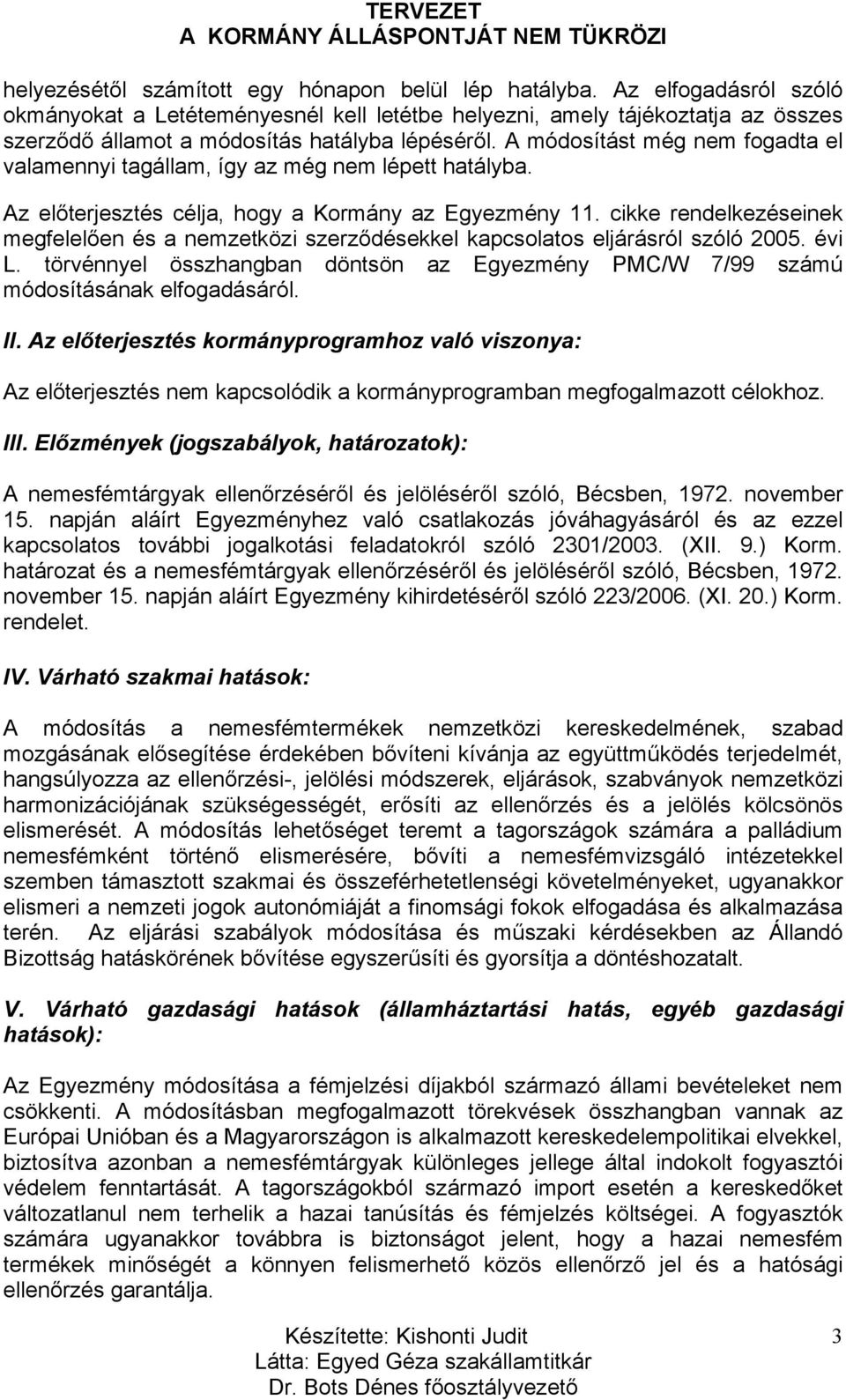 A módosítást még nem fogadta el valamennyi tagállam, így az még nem lépett hatályba. Az előterjesztés célja, hogy a Kormány az Egyezmény 11.