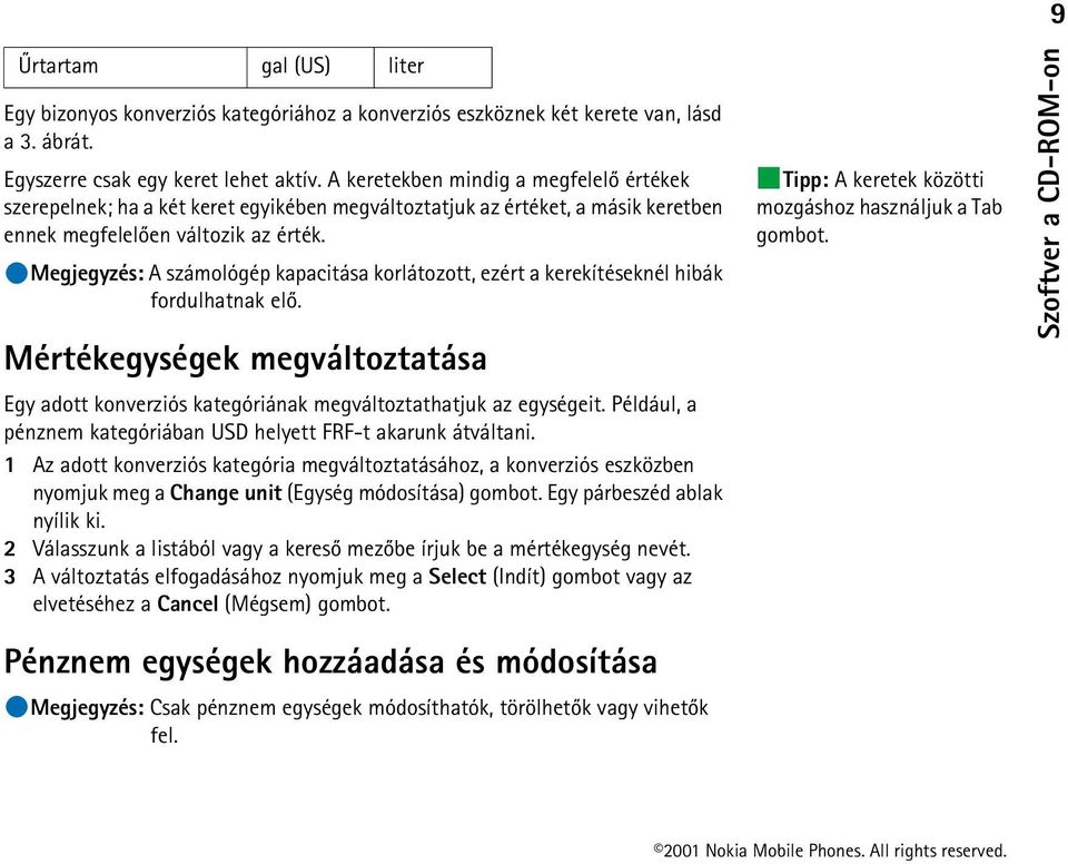 Megjegyzés: A számológép kapacitása korlátozott, ezért a kerekítéseknél hibák fordulhatnak elõ. Mértékegységek megváltoztatása Egy adott konverziós kategóriának megváltoztathatjuk az egységeit.