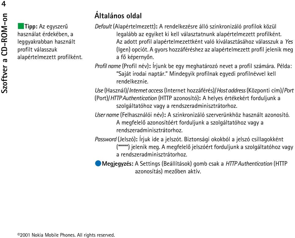 Az adott profil alapértelmezettként való kiválasztásához válasszuk a Yes (Igen) opciót. A gyors hozzáféréshez az alapértelmezett profil jelenik meg a fõ képernyõn.