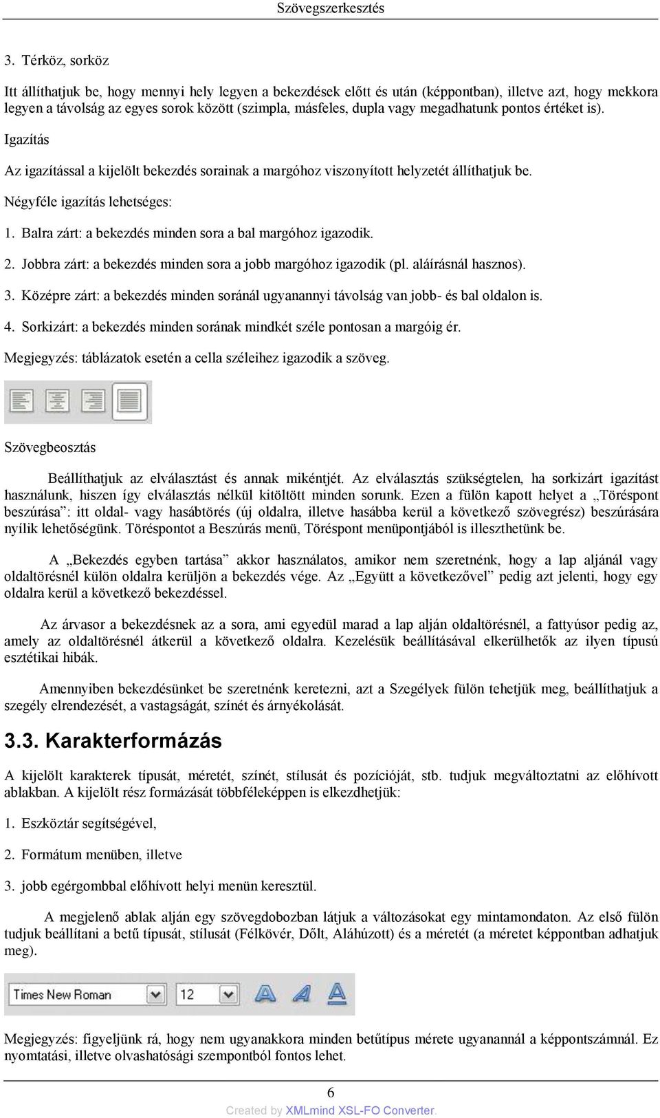 Balra zárt: a bekezdés minden sora a bal margóhoz igazodik. 2. Jobbra zárt: a bekezdés minden sora a jobb margóhoz igazodik (pl. aláírásnál hasznos). 3.