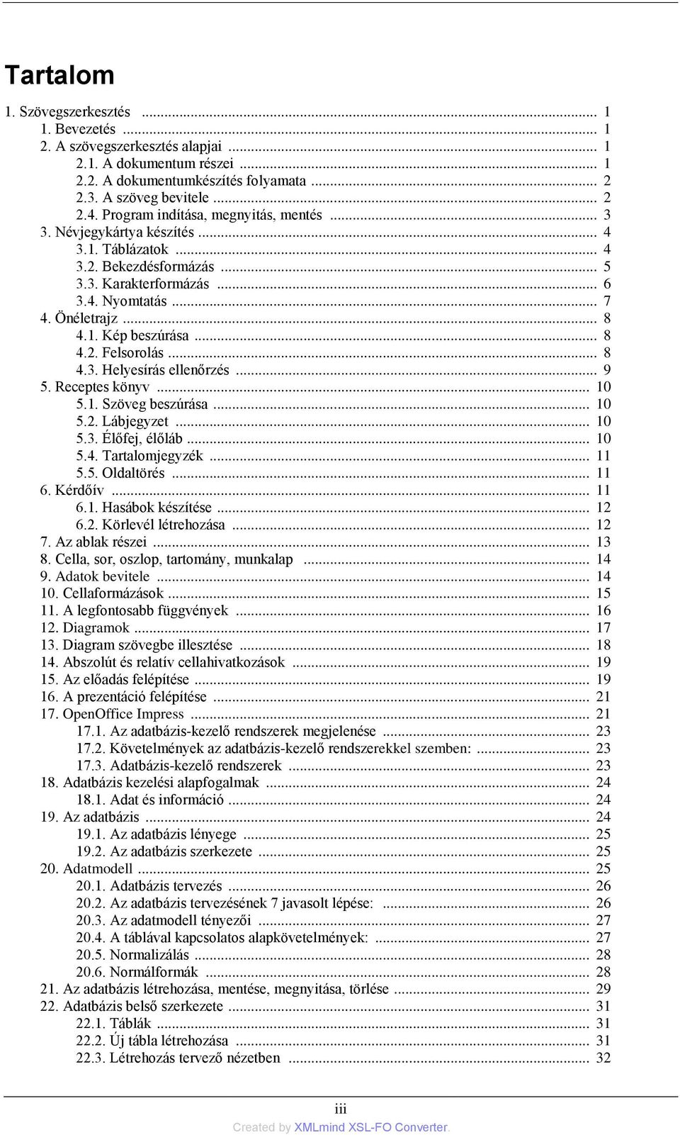 .. 8 4.2. Felsorolás... 8 4.3. Helyesírás ellenőrzés... 9 5. Receptes könyv... 10 5.1. Szöveg beszúrása... 10 5.2. Lábjegyzet... 10 5.3. Élőfej, élőláb... 10 5.4. Tartalomjegyzék... 11 5.5. Oldaltörés.