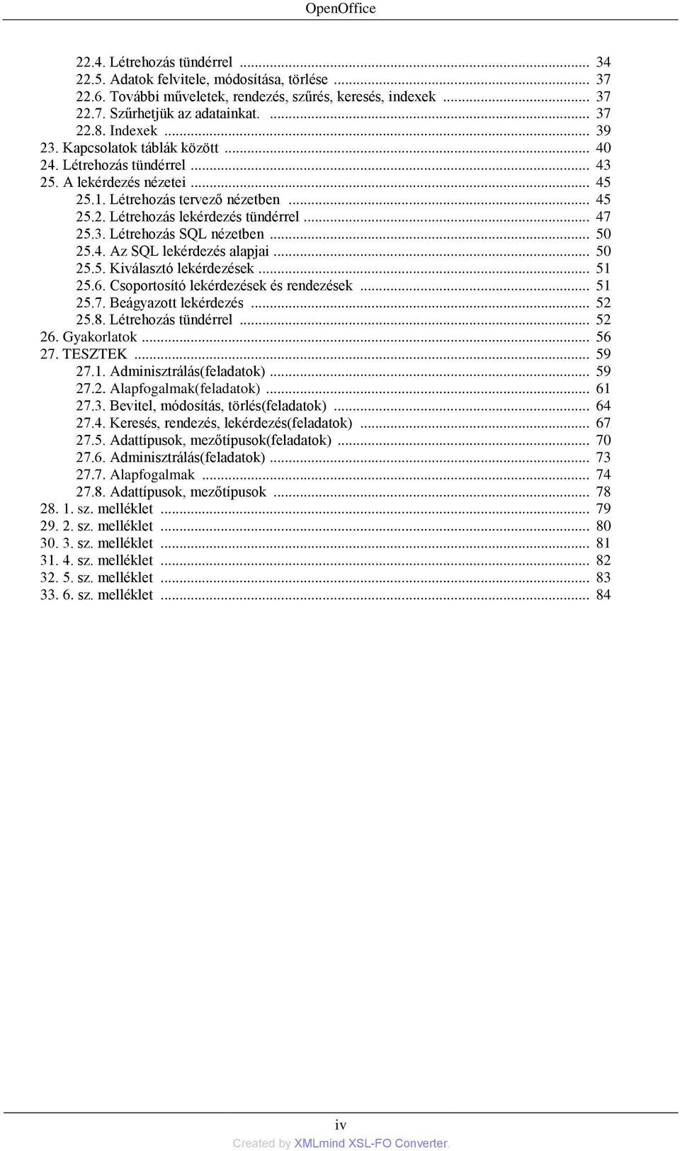 3. Létrehozás SQL nézetben... 50 25.4. Az SQL lekérdezés alapjai... 50 25.5. Kiválasztó lekérdezések... 51 25.6. Csoportosító lekérdezések és rendezések... 51 25.7. Beágyazott lekérdezés... 52 25.8.