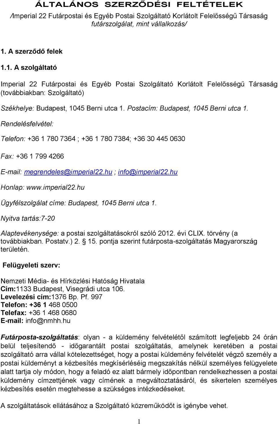 Postacím: Budapest, 1045 Berni utca 1. Rendelésfelvétel: Telefon: +36 1 780 7364 ; +36 1 780 7384; +36 30 445 0630 Fax: +36 1 799 4266 E-mail: megrendeles@imperial22.hu ; info@imperial22.