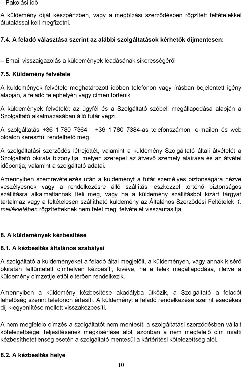 Küldemény felvétele A küldemények felvétele meghatározott időben telefonon vagy írásban bejelentett igény alapján, a feladó telephelyén vagy címén történik A küldemények felvételét az ügyfél és a