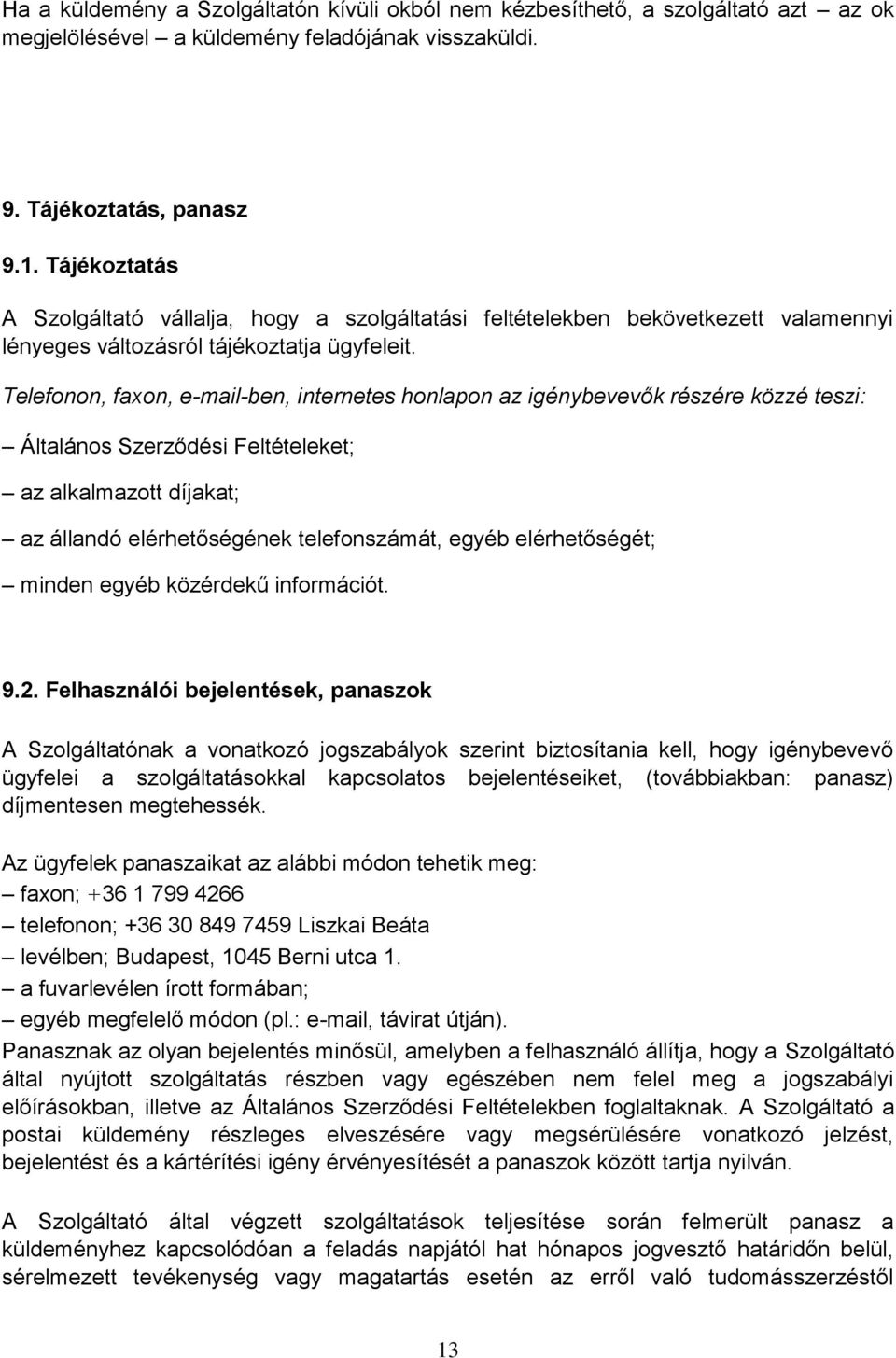 Telefonon, faxon, e-mail-ben, internetes honlapon az igénybevevők részére közzé teszi: Általános Szerződési Feltételeket; az alkalmazott díjakat; az állandó elérhetőségének telefonszámát, egyéb