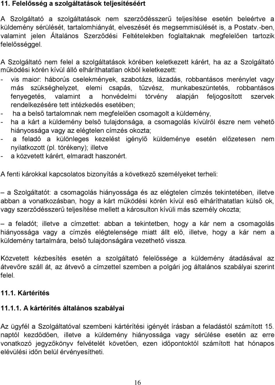 A Szolgáltató nem felel a szolgáltatások körében keletkezett kárért, ha az a Szolgáltató működési körén kívül álló elháríthatatlan okból keletkezett: - vis maior: háborús cselekmények, szabotázs,