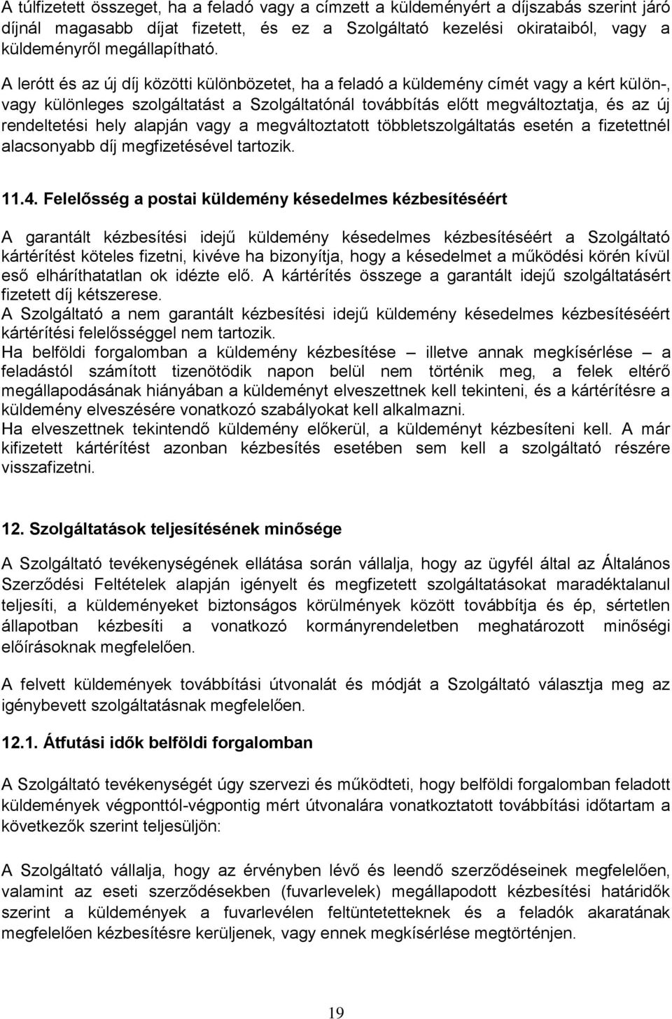 hely alapján vagy a megváltoztatott többletszolgáltatás esetén a fizetettnél alacsonyabb díj megfizetésével tartozik. 11.4.