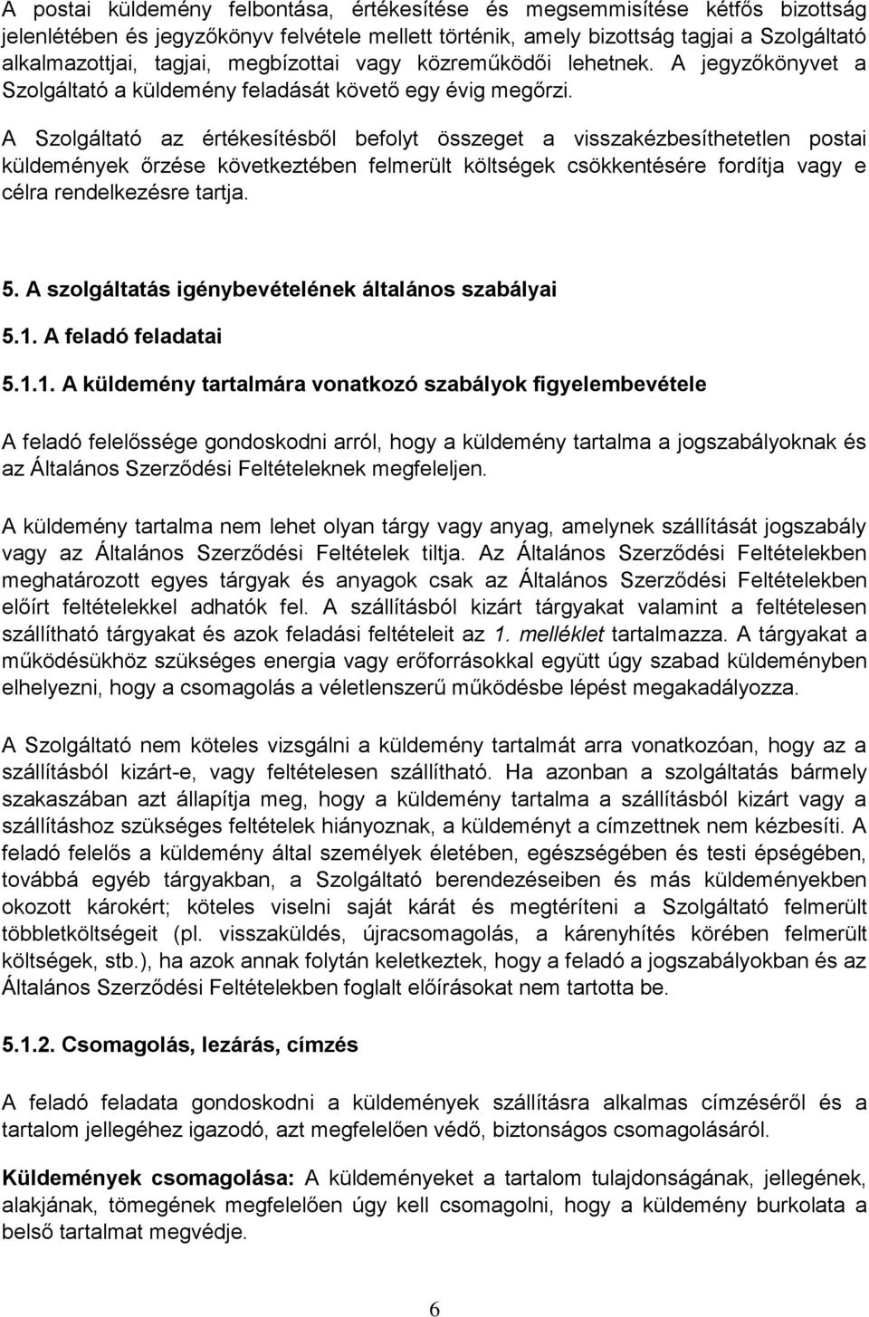 A Szolgáltató az értékesítésből befolyt összeget a visszakézbesíthetetlen postai küldemények őrzése következtében felmerült költségek csökkentésére fordítja vagy e célra rendelkezésre tartja. 5.