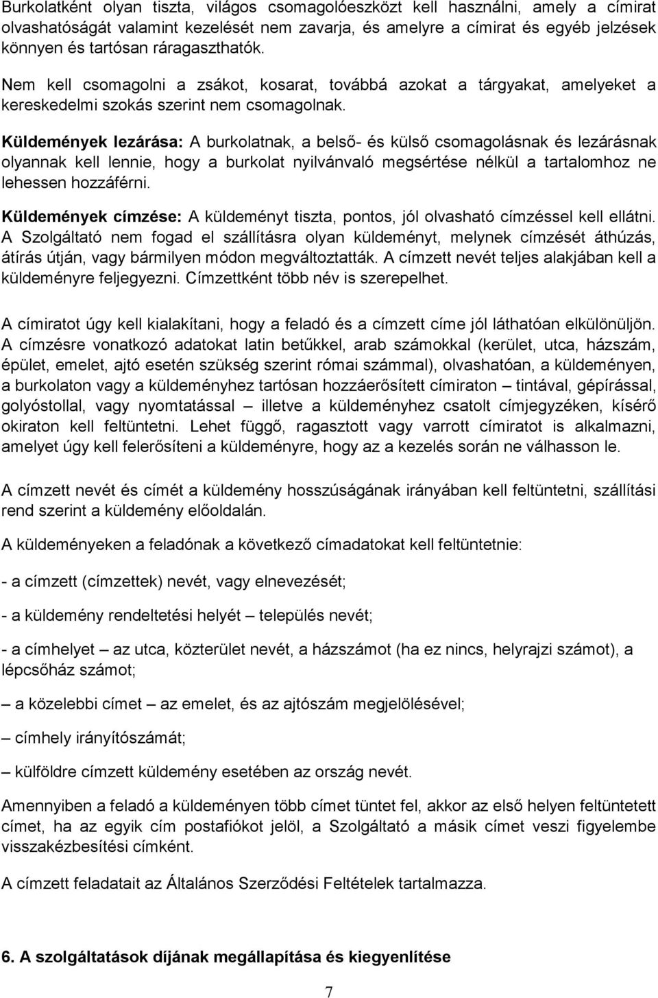 Küldemények lezárása: A burkolatnak, a belső- és külső csomagolásnak és lezárásnak olyannak kell lennie, hogy a burkolat nyilvánvaló megsértése nélkül a tartalomhoz ne lehessen hozzáférni.